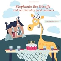 Stephanie the Giraffe and her birthday good manners. Or on proper table manners.: Paperback – Illustrated, Coloring for children, Exercises for children, Children book, Learn to Read, Savoir-vivre Stephanie the Giraffe and her birthday good manners. Or on proper table manners.: Paperback – Illustrated, Coloring for children, Exercises for children, Children book, Learn to Read, Savoir-vivre Paperback
