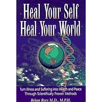 Heal Your Self, Heal Your World: Turn Illness and Suffering into Health and Peace Through Scientifically Proven Methods Heal Your Self, Heal Your World: Turn Illness and Suffering into Health and Peace Through Scientifically Proven Methods Hardcover