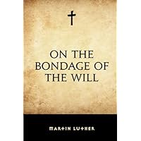 On the Bondage of the Will On the Bondage of the Will Paperback Kindle Hardcover