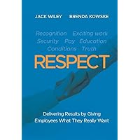 RESPECT: Delivering Results by Giving Employees What They Really Want RESPECT: Delivering Results by Giving Employees What They Really Want Kindle Hardcover