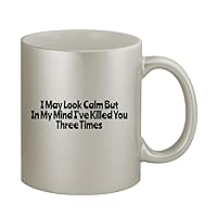 I May Look Calm But In My Mind I've Killed You Three Times - 11oz Silver Coffee Mug Cup