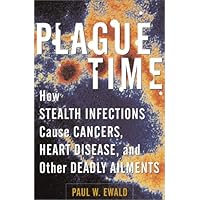 Plague Time: How Stealth Infections Cause Cancer, Heart Disease, and Other Deadly Ailments Plague Time: How Stealth Infections Cause Cancer, Heart Disease, and Other Deadly Ailments Hardcover