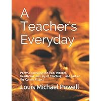 A Teacher's Everyday: Poems Expressing the Pain, Wonder, Heartbreak, and Joy of Teaching