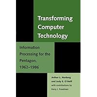 Transforming Computer Technology: Information Processing for the Pentagon, 1962-1986 (Johns Hopkins Studies in the History of Technology, 18) Transforming Computer Technology: Information Processing for the Pentagon, 1962-1986 (Johns Hopkins Studies in the History of Technology, 18) Paperback Hardcover