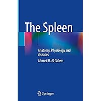 The Spleen: Anatomy, Physiology and diseases The Spleen: Anatomy, Physiology and diseases Kindle Hardcover