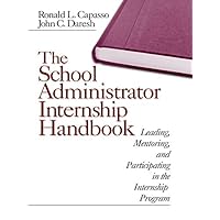 The School Administrator Internship Handbook: Leading, Mentoring, and Participating in the Internship Program The School Administrator Internship Handbook: Leading, Mentoring, and Participating in the Internship Program Kindle Hardcover Paperback