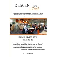 Descent into Love: HOW RECOVERY CAFÉ CAME TO BE Descent into Love: HOW RECOVERY CAFÉ CAME TO BE Paperback Kindle