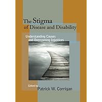 The Stigma of Disease and Disability: Understanding Causes and Overcoming Injustices The Stigma of Disease and Disability: Understanding Causes and Overcoming Injustices Hardcover Kindle