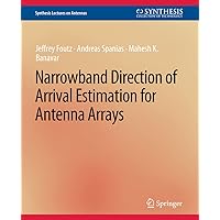 Narrowband Direction of Arrival Estimation for Antenna Arrays (Synthesis Lectures on Antennas) Narrowband Direction of Arrival Estimation for Antenna Arrays (Synthesis Lectures on Antennas) Paperback