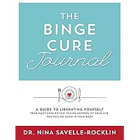 The Binge Cure Journal: A Guide to Liberating Yourself from Emotional Eating, Taking Control of Your Life and Feeling Good in Your Body