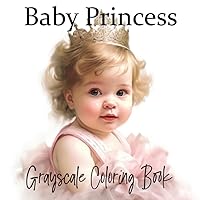 Baby Princess Grayscale Coloring Book (Grayscale Babies Coloring Books)