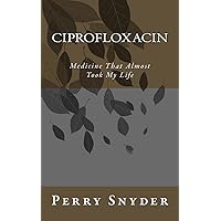 Ciprofloxacin: Medicine That Almost Took My Life