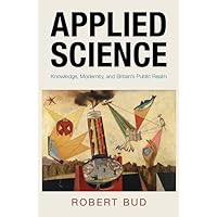 Applied Science: Knowledge, Modernity, and Britain's Public Realm (Science in History) Applied Science: Knowledge, Modernity, and Britain's Public Realm (Science in History) Kindle Hardcover