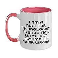 Nice Nuclear technologist Gifts, I am a Nuclear Technologist. To Save Time Let, Gag Two Tone 11oz Mug For Men Women From Friends