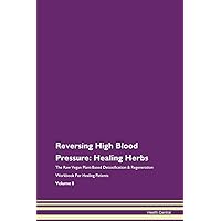 Reversing High Blood Pressure: Healing Herbs The Raw Vegan Plant-Based Detoxification & Regeneration Workbook for Healing Patients. Volume 8