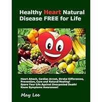 Healthy Heart Natural Disease FREE for Life: Heart Attack, Cardiac Arrest, Stroke Differences, Prevention, Cure and Natural Healing! Spare Your Life Against Unexpected Death! Know Symptoms Awareness! Healthy Heart Natural Disease FREE for Life: Heart Attack, Cardiac Arrest, Stroke Differences, Prevention, Cure and Natural Healing! Spare Your Life Against Unexpected Death! Know Symptoms Awareness! Paperback