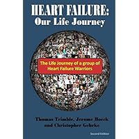 HEART FAILURE: Our Life Journey: The life journey of a group of Heart Failure Warriors (Congestive Heart Failure Support) HEART FAILURE: Our Life Journey: The life journey of a group of Heart Failure Warriors (Congestive Heart Failure Support) Paperback Kindle