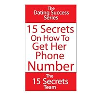 15 Secrets On How To Get Her Phone Number (Article) Dating Advice, How To Attract Women (The Dating Success Series)