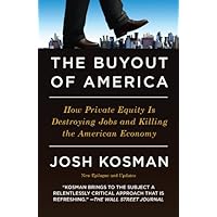 The Buyout of America: How Private Equity Is Destroying Jobs and Killing the American Economy The Buyout of America: How Private Equity Is Destroying Jobs and Killing the American Economy Kindle Paperback Hardcover