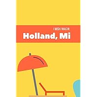 I Wish I Was In Holland Michigan: A lined beach notebook I Wish I Was In Holland Michigan: A lined beach notebook Paperback