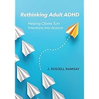 Rethinking Adult ADHD: Helping Clients Turn Intentions Into Actions Rethinking Adult ADHD: Helping Clients Turn Intentions Into Actions Paperback Kindle