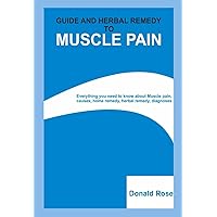 GUIDE AND HERBAL REMEDY TO MUSCLE PAIN: Everything you need to know about Muscle pain, causes, home remedy, herbal remedy, diagnoses GUIDE AND HERBAL REMEDY TO MUSCLE PAIN: Everything you need to know about Muscle pain, causes, home remedy, herbal remedy, diagnoses Kindle Paperback
