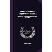 Notes of Medical Experiences in India: Principally With Reference to Diseases of the Eye Notes of Medical Experiences in India: Principally With Reference to Diseases of the Eye Hardcover Paperback
