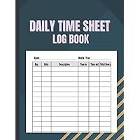 Daily Time Sheet Log Book: Time sheet Logbook to Record Employee Time Log, Track Work Hours, In and Out Times and Record Jobs and Projects Work Time