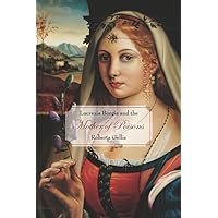 Lucrezia Borgia and the Mother of Poisons Lucrezia Borgia and the Mother of Poisons Hardcover Paperback