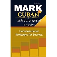 MARK CUBAN: Entrepreneurial Empire Unconventional Strategies for Success. MARK CUBAN: Entrepreneurial Empire Unconventional Strategies for Success. Kindle Hardcover Paperback