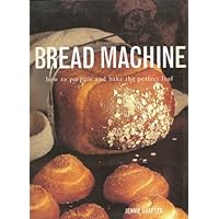 Bread Machine: how to prepare and bake the perfect loaf Bread Machine: how to prepare and bake the perfect loaf Paperback