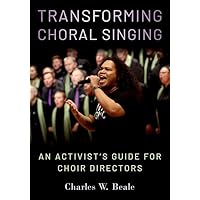 Transforming Choral Singing: An Activist's Guide for Choir Directors Transforming Choral Singing: An Activist's Guide for Choir Directors Paperback Kindle Hardcover