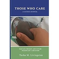 Those Who Care: A Guided Journal for Past, Present, and Future Transplant Caregivers Those Who Care: A Guided Journal for Past, Present, and Future Transplant Caregivers Paperback