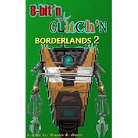 Borderlands 2 - 8 Bit'n Glitch'n Borderlands 2 - 8 Bit'n Glitch'n Kindle