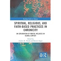 Spiritual, Religious, and Faith-Based Practices in Chronicity: An Exploration of Mental Wellness in Global Context (Routledge Studies in Religion) Spiritual, Religious, and Faith-Based Practices in Chronicity: An Exploration of Mental Wellness in Global Context (Routledge Studies in Religion) Kindle Paperback Hardcover