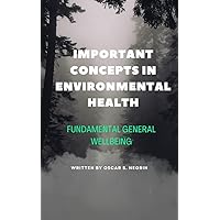 IMPORTANT CONCEPTS IN ENVIRONMENTAL HEALTH: (fundamental general wellbeing) IMPORTANT CONCEPTS IN ENVIRONMENTAL HEALTH: (fundamental general wellbeing) Kindle Paperback