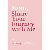 Mom, Share Your Journey With Me: A Mother's Guided Journal: Your Story, My Legacy Mom, Share Your Journey With Me: A Mother's Guided Journal: Your Story, My Legacy Paperback Hardcover