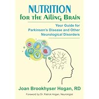 Nutrition For The Ailing Brain: Your Guide for Parkinson’s Disease and other Neurological Disorder Management Nutrition For The Ailing Brain: Your Guide for Parkinson’s Disease and other Neurological Disorder Management Paperback Kindle