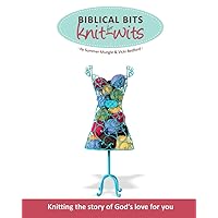 Biblical Bits for Knit-Wits: Knitting the Story of God's Love for You Biblical Bits for Knit-Wits: Knitting the Story of God's Love for You Paperback Kindle