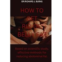 How to get rid of belly fat: Based on scientific study, effective methods for reducing abdominal fat. How to get rid of belly fat: Based on scientific study, effective methods for reducing abdominal fat. Paperback Kindle