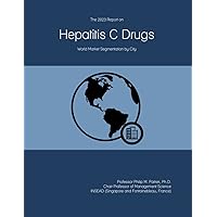 The 2023 Report on Hepatitis C Drugs: World Market Segmentation by City The 2023 Report on Hepatitis C Drugs: World Market Segmentation by City Paperback