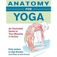 Anatomy for Yoga: An Illustrated Guide to Your Muscles in Action Anatomy for Yoga: An Illustrated Guide to Your Muscles in Action Paperback Mass Market Paperback