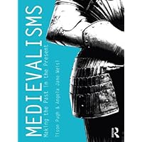 Medievalisms: Making the Past in the Present Medievalisms: Making the Past in the Present Kindle Hardcover Paperback