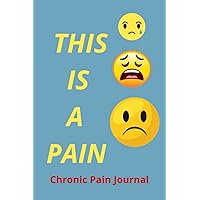 This Is A Pain Chronic Pain Journal & Diary For Any Health Condition That Causes Pain: Fibromyalgia Pain Logbook Rheumatoid Arthritis Journal A Diary ... Basis and Will Help You Manage Your Condition