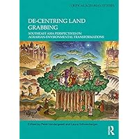 De-centring Land Grabbing: Southeast Asia Perspectives on Agrarian-Environmental Transformations (Critical Agrarian Studies) De-centring Land Grabbing: Southeast Asia Perspectives on Agrarian-Environmental Transformations (Critical Agrarian Studies) Kindle Hardcover Paperback