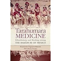 Tarahumara Medicine: Ethnobotany and Healing among the Rar?muri of Mexico by Fructuoso Irigoyen-Rasc?n (2015-10-13)