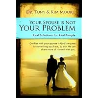 Your Spouse is NOT Your Problem: Real Solutions for real people Your Spouse is NOT Your Problem: Real Solutions for real people Paperback Kindle