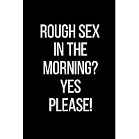 Rough Sex In The Morning? Yes Please!: Sexual Blank Lined Journal-120 Pages 6 x 9