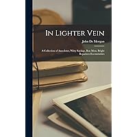 In Lighter Vein: A Collection of Anecdotes, Witty Sayings, Bon Mots, Bright Repartees Eccentricities In Lighter Vein: A Collection of Anecdotes, Witty Sayings, Bon Mots, Bright Repartees Eccentricities Hardcover Paperback