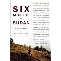 Six Months in Sudan: A Young Doctor in a War-Torn Village Six Months in Sudan: A Young Doctor in a War-Torn Village Kindle Hardcover Paperback